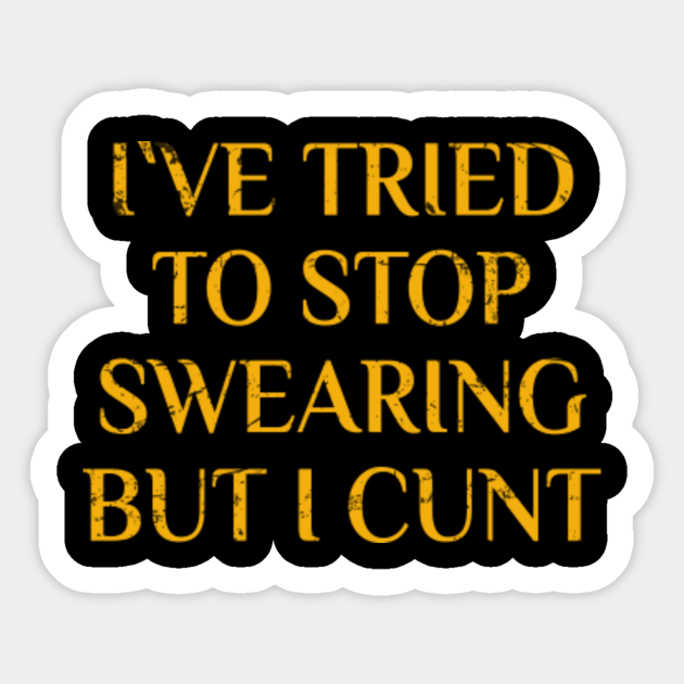 Offensive Ive Tried To Stop Swearing But I Cunt Vintage Offensive Sticker Teepublic